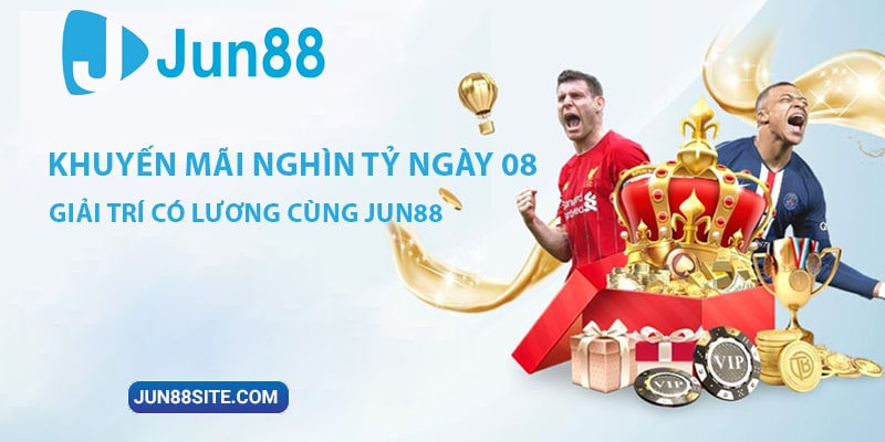 Khuyến Mãi Nghìn Tỷ Ngày 08- Giải Trí Có Lương Cùng Jun88